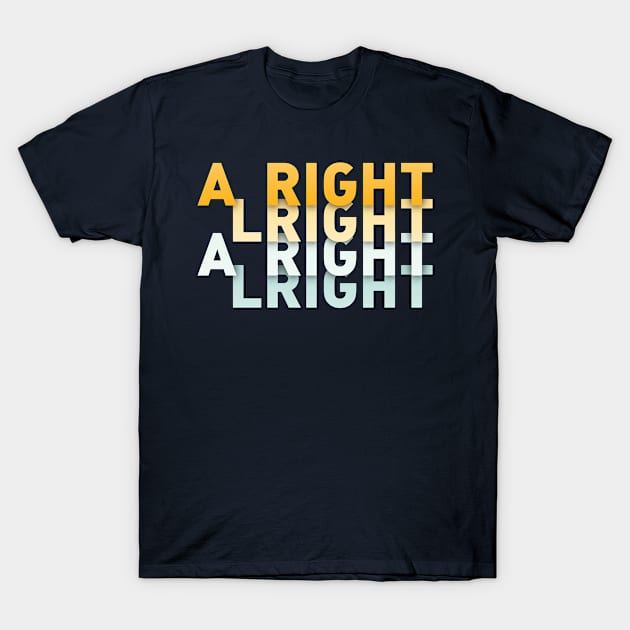 Alright Alright Alright T-Shirt by Worldengine